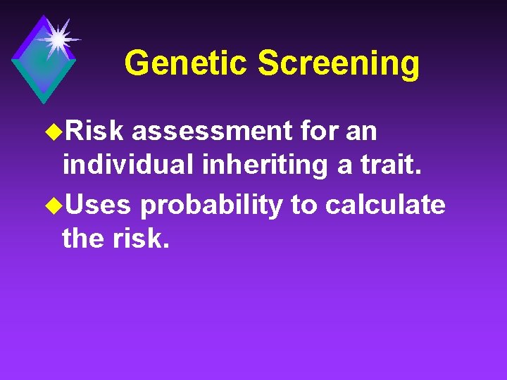 Genetic Screening u. Risk assessment for an individual inheriting a trait. u. Uses probability