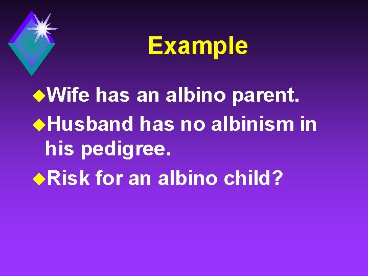 Example u. Wife has an albino parent. u. Husband has no albinism in his