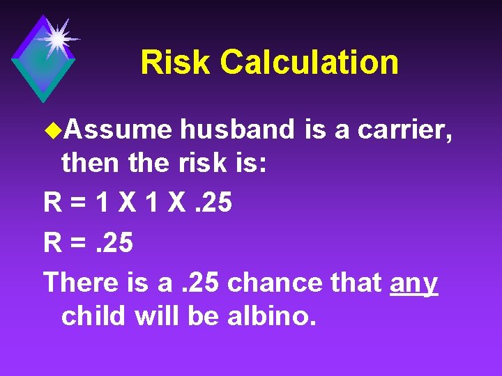 Risk Calculation u. Assume husband is a carrier, then the risk is: R =