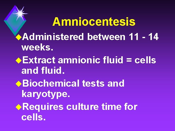 Amniocentesis u. Administered between 11 - 14 weeks. u. Extract amnionic fluid = cells