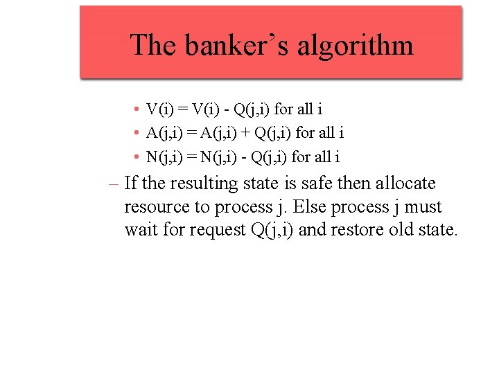 The banker’s algorithm • V(i) = V(i) - Q(j, i) for all i •