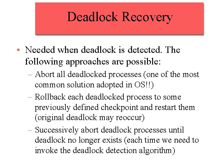 Deadlock Recovery • Needed when deadlock is detected. The following approaches are possible: –