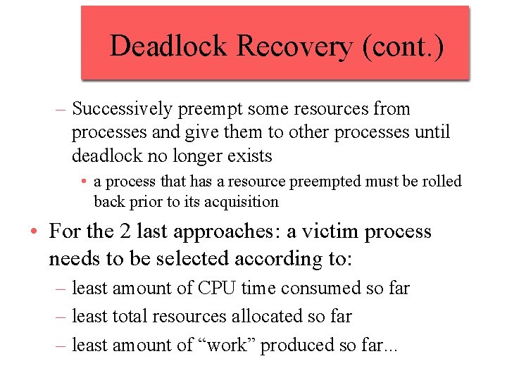 Deadlock Recovery (cont. ) – Successively preempt some resources from processes and give them