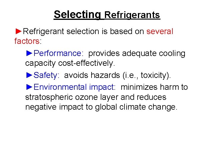 Selecting Refrigerants ►Refrigerant selection is based on several factors: ►Performance: provides adequate cooling capacity
