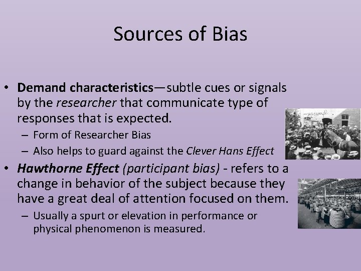 Sources of Bias • Demand characteristics—subtle cues or signals by the researcher that communicate