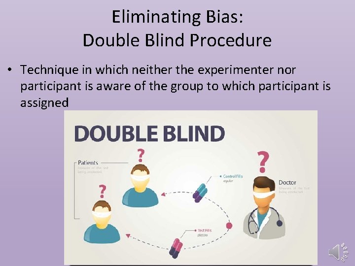Eliminating Bias: Double Blind Procedure • Technique in which neither the experimenter nor participant