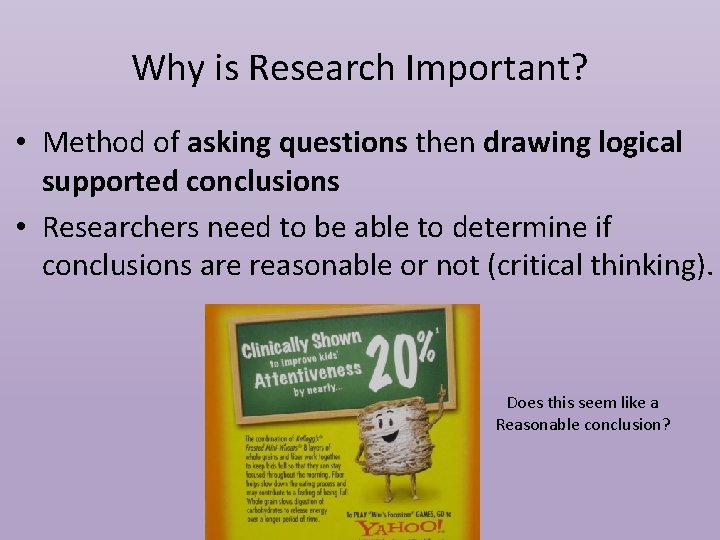 Why is Research Important? • Method of asking questions then drawing logical supported conclusions