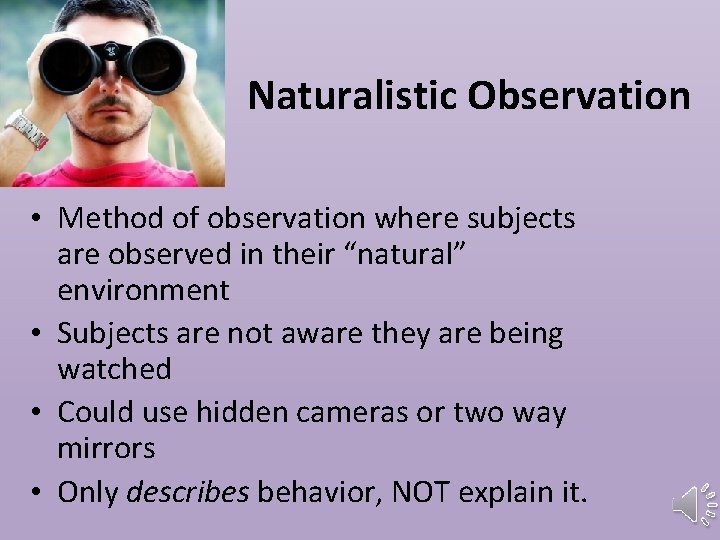 Naturalistic Observation • Method of observation where subjects are observed in their “natural” environment