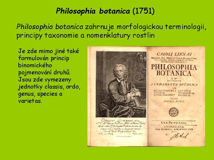 Philosophia botanica (1751) Philosophia botanica zahrnuje morfologickou terminologii, principy taxonomie a nomenklatury rostlin Je Philosophia botanica (1751) Philosophia botanica zahrnuje morfologickou terminologii, principy taxonomie a nomenklatury rostlin Je