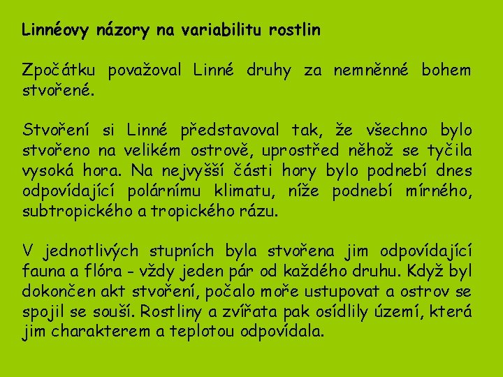 Linnéovy názory na variabilitu rostlin Zpočátku považoval Linné druhy za nemněnné bohem stvořené. Stvoření Linnéovy názory na variabilitu rostlin Zpočátku považoval Linné druhy za nemněnné bohem stvořené. Stvoření