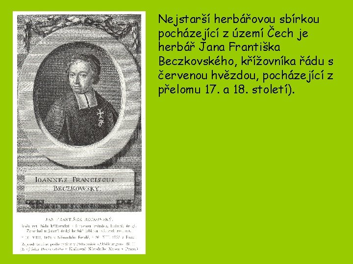 Nejstarší herbářovou sbírkou pocházející z území Čech je herbář Jana Františka Beczkovského, křížovníka řádu Nejstarší herbářovou sbírkou pocházející z území Čech je herbář Jana Františka Beczkovského, křížovníka řádu