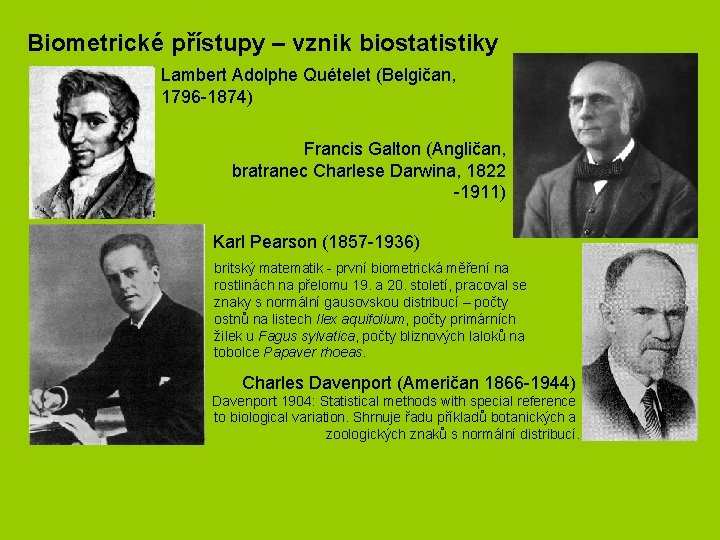 Biometrické přístupy – vznik biostatistiky Lambert Adolphe Quételet (Belgičan, 1796 -1874) Francis Galton (Angličan, Biometrické přístupy – vznik biostatistiky Lambert Adolphe Quételet (Belgičan, 1796 -1874) Francis Galton (Angličan,