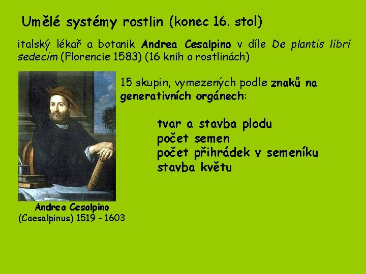 Umělé systémy rostlin (konec 16. stol) italský lékař a botanik Andrea Cesalpino v díle Umělé systémy rostlin (konec 16. stol) italský lékař a botanik Andrea Cesalpino v díle