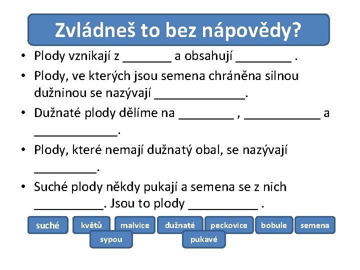 Zvládneš to beztato nápovědy? Doplň správně tvrzení: • Plody vznikají z _______ a obsahují