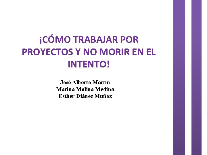 ¡CÓMO TRABAJAR POR PROYECTOS Y NO MORIR EN EL INTENTO! José Alberto Martín Marina