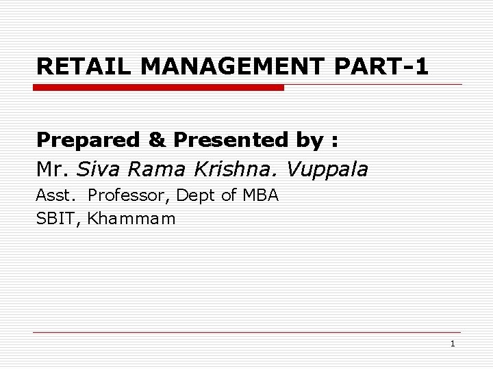 RETAIL MANAGEMENT PART-1 Prepared & Presented by : Mr. Siva Rama Krishna. Vuppala Asst.