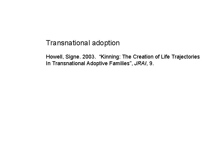 Transnational adoption Howell, Signe. 2003. “Kinning: The Creation of Life Trajectories In Transnational Adoptive