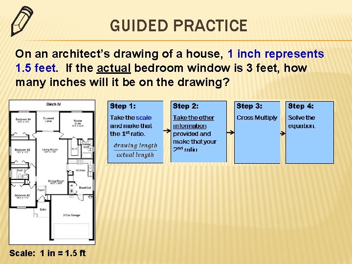 GUIDED PRACTICE On an architect’s drawing of a house, 1 inch represents 1. 5