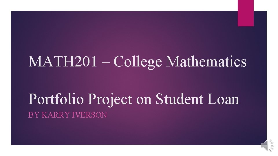 MATH 201 – College Mathematics Portfolio Project on Student Loan BY KARRY IVERSON 