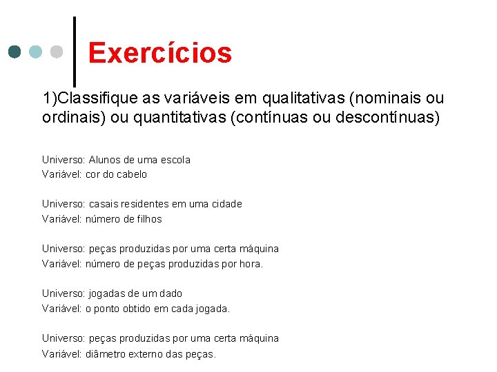 Exercícios 1)Classifique as variáveis em qualitativas (nominais ou ordinais) ou quantitativas (contínuas ou descontínuas)