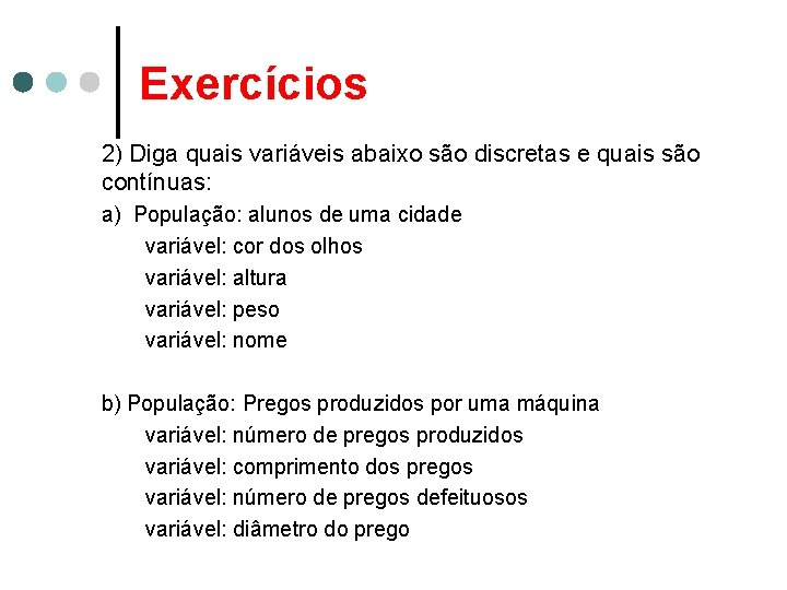 Exercícios 2) Diga quais variáveis abaixo são discretas e quais são contínuas: a) População: