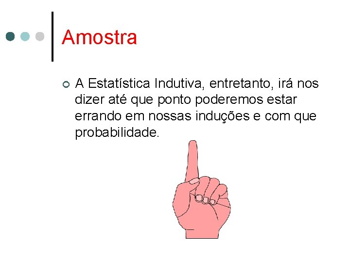 Amostra ¢ A Estatística Indutiva, entretanto, irá nos dizer até que ponto poderemos estar