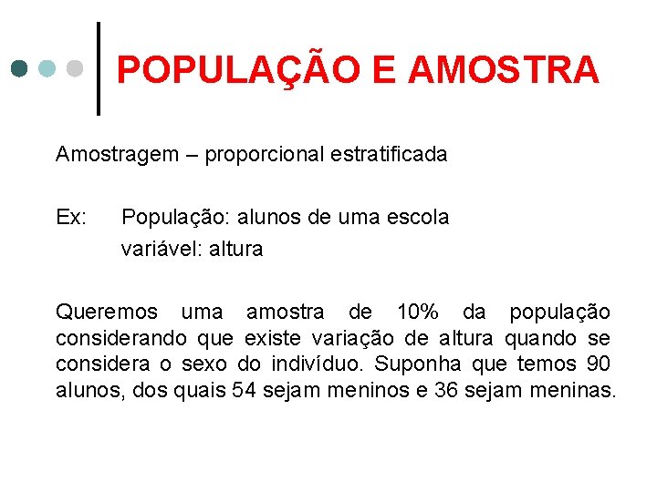 POPULAÇÃO E AMOSTRA Amostragem – proporcional estratificada Ex: População: alunos de uma escola variável: