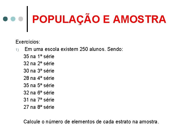 POPULAÇÃO E AMOSTRA Exercícios: 1) Em uma escola existem 250 alunos. Sendo: 35 na