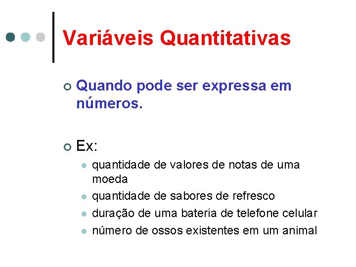 Variáveis Quantitativas ¢ Quando pode ser expressa em números. ¢ Ex: l l quantidade