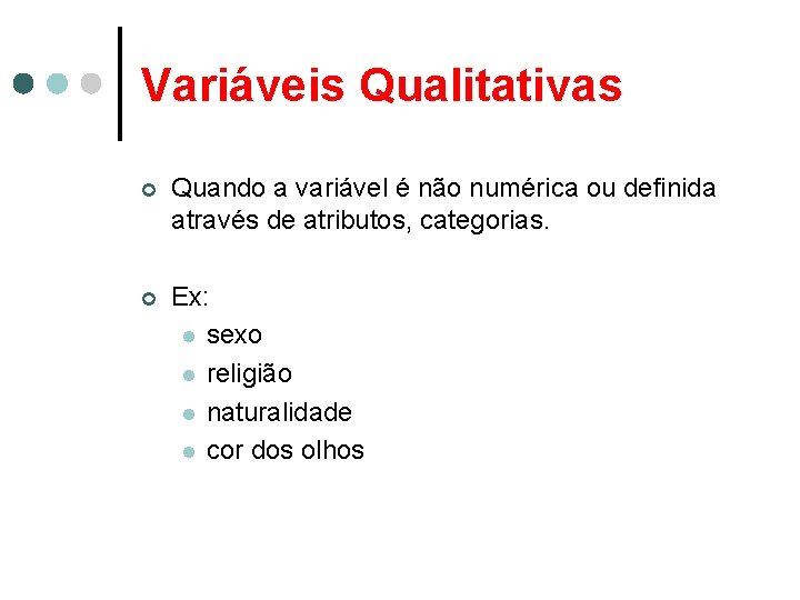 Variáveis Qualitativas ¢ Quando a variável é não numérica ou definida através de atributos,