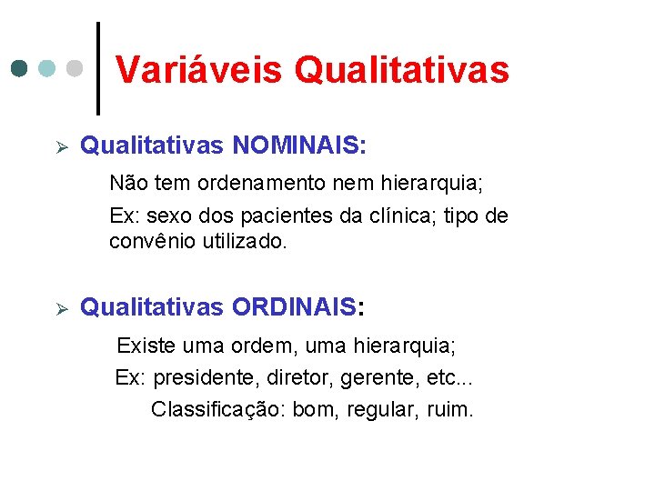 Variáveis Qualitativas Ø Qualitativas NOMINAIS: Não tem ordenamento nem hierarquia; Ex: sexo dos pacientes