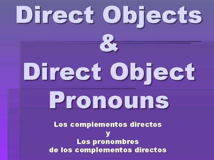 Direct Objects & Direct Object Pronouns Los complementos directos y Los pronombres de los