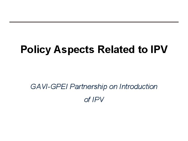 Policy Aspects Related to IPV GAVI-GPEI Partnership on Introduction of IPV 11/5/2020 IPV introduction