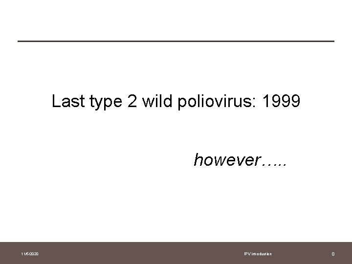 Last type 2 wild poliovirus: 1999 however…. . 11/5/2020 IPV introduction 8 