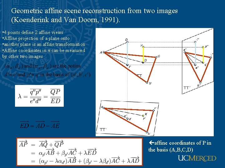Geometric affine scene reconstruction from two images (Koenderink and Van Doorn, 1991). • 4