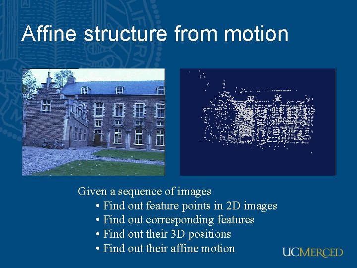 Affine structure from motion Given a sequence of images • Find out feature points