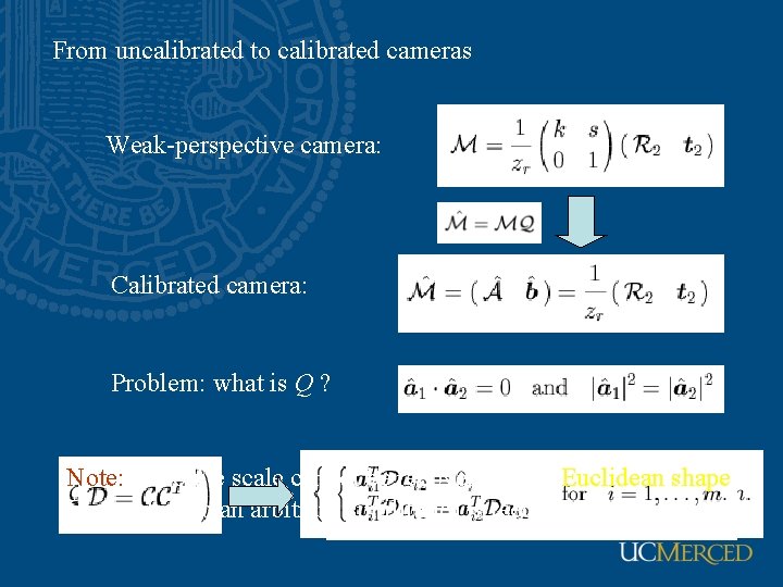 From uncalibrated to calibrated cameras Weak-perspective camera: Calibrated camera: Problem: what is Q ?