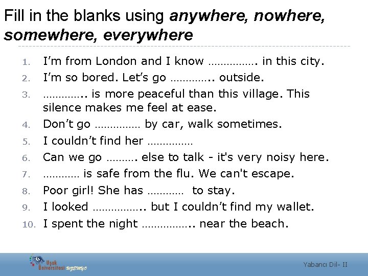 Fill in the blanks using anywhere, nowhere, somewhere, everywhere 1. 2. 3. 4. 5.