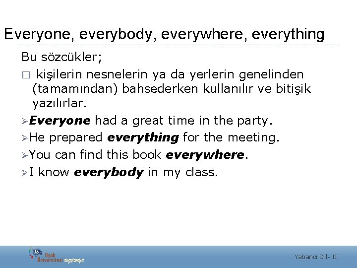 Everyone, everybody, everywhere, everything Bu sözcükler; � kişilerin nesnelerin ya da yerlerin genelinden (tamamından)