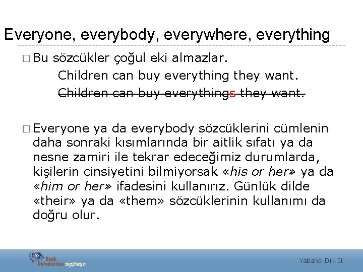 Everyone, everybody, everywhere, everything � Bu sözcükler çoğul eki almazlar. Children can buy everything