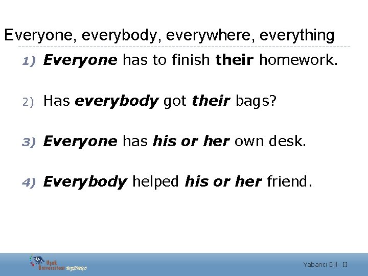 Everyone, everybody, everywhere, everything 1) Everyone has to finish their homework. 2) Has everybody