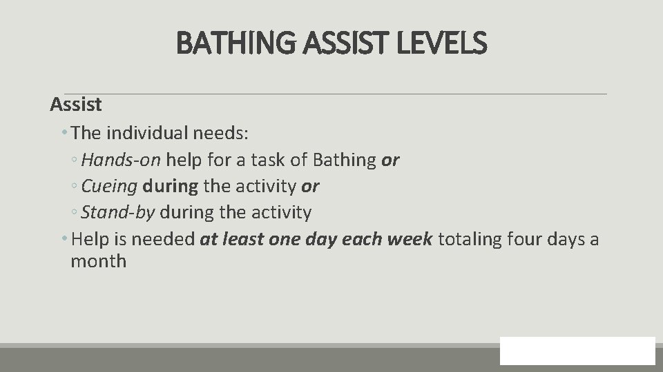 BATHING ASSIST LEVELS Assist • The individual needs: ◦ Hands-on help for a task