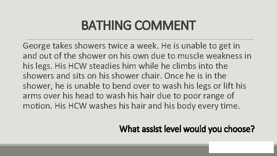 BATHING COMMENT George takes showers twice a week. He is unable to get in