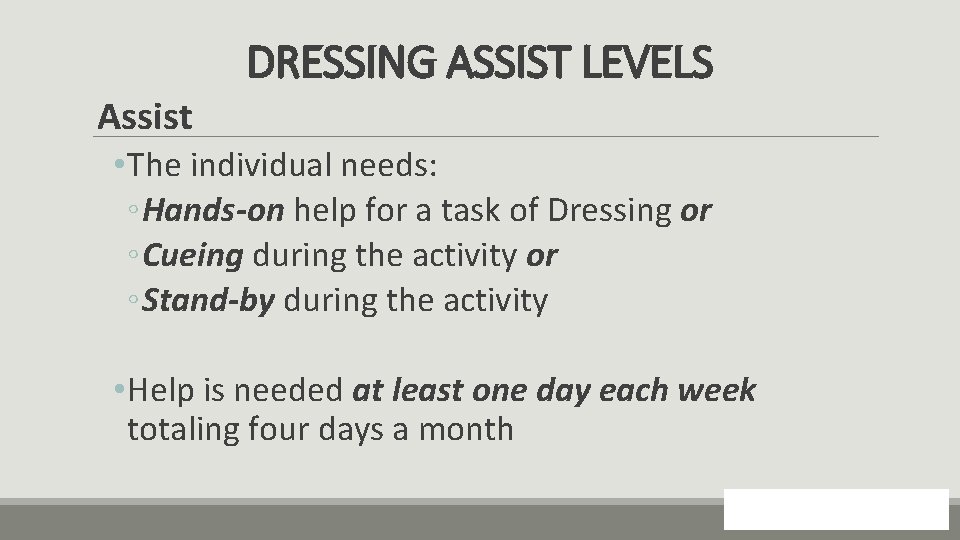 DRESSING ASSIST LEVELS Assist • The individual needs: ◦ Hands-on help for a task