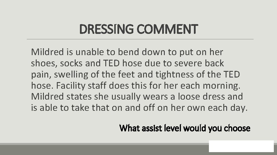 DRESSING COMMENT Mildred is unable to bend down to put on her shoes, socks