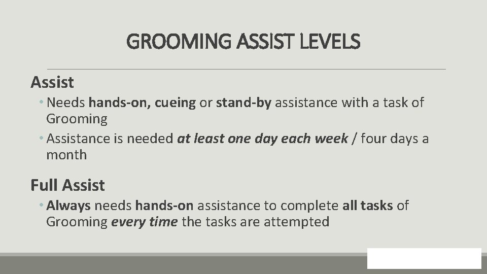 GROOMING ASSIST LEVELS Assist • Needs hands-on, cueing or stand-by assistance with a task