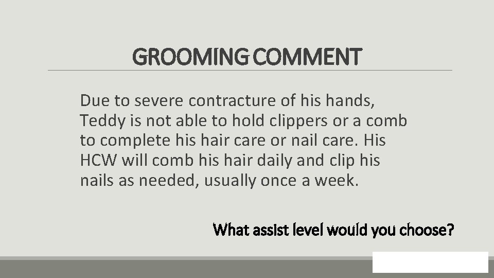 GROOMING COMMENT Due to severe contracture of his hands, Teddy is not able to