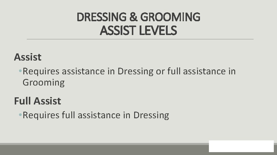 DRESSING & GROOMING ASSIST LEVELS Assist • Requires assistance in Dressing or full assistance