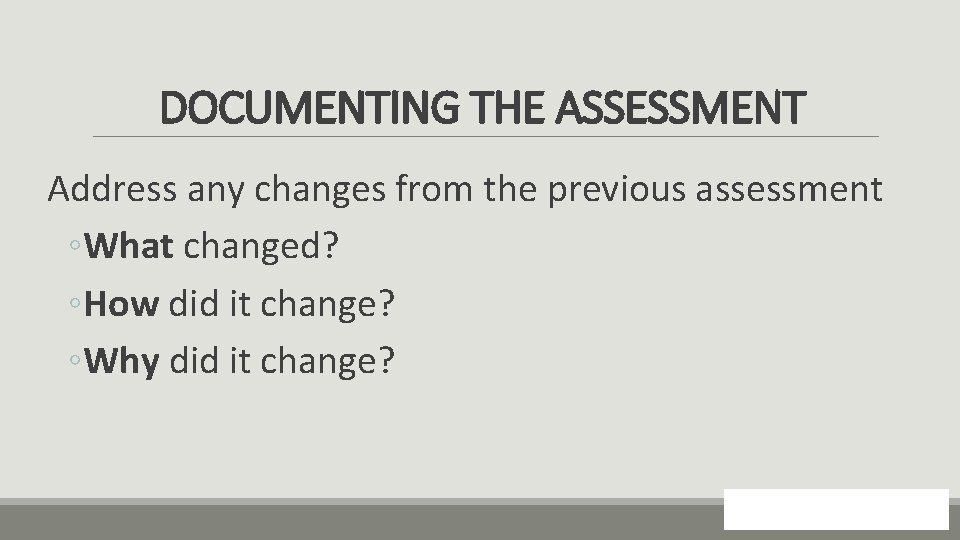 DOCUMENTING THE ASSESSMENT Address any changes from the previous assessment ◦What changed? ◦How did