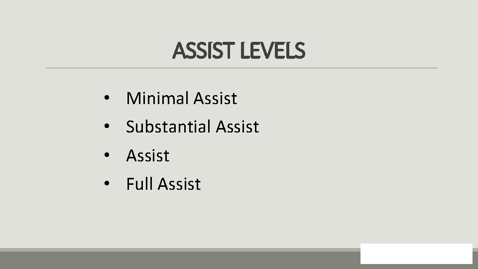 ASSIST LEVELS • • Minimal Assist Substantial Assist Full Assist 28 